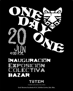 •◦ONE DAY ONE expo colectiva ◦• TOTEM tienda - galería, del 20 de junio al 01 de agosto. Tultitlán  —finalizada—
